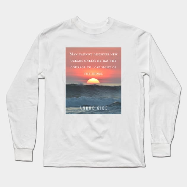 André Gide  quote: “Man cannot discover new oceans unless he has the courage to lose sight of the shore.” Long Sleeve T-Shirt by artbleed